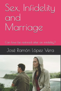 Sex, Infidelity and Marriage: Can love be restored after an infidelity?