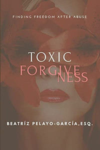 Toxic Forgiveness: Finding Freedom After Toxic Forgiveness: Finding Freedom After