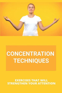 Concentration Techniques: Exercises That Will Strengthen Your Attention: Concentration Techniques For Stool Examination
