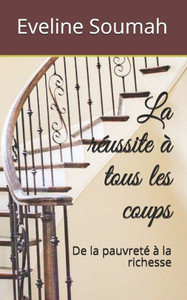 La réussite à tous les coups: De la pauvreté à la richesse