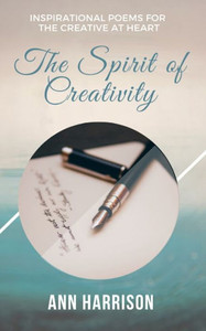 The Spirit of Creativity: Inspirational Poems for the Creative at Heart