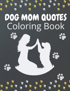 Dog Mom Quotes Coloring Book: Dog Mom Coloring Book: Dog Coloring Book For Dog Mom