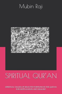 Spiritual Qur'an: Spiritual Values of Selected Portions in the Qur'an for Supplication and Healind