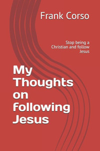 My Thoughts on following Jesus: Stop being a Christian and follow Jesus
