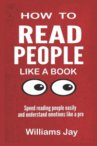 Read People Like a Book: Speed Reading People Easily And Understand Emotions Like A Pro