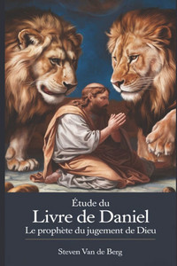 Ã‰tude Du Livre De Daniel: Le prophÃ¨te du jugement de Dieu