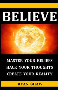 Believe: What you believe is what you receive. Change what you believe and change what you receive.