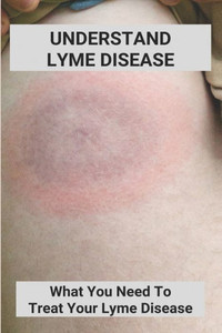 Understand Lyme Disease: What You Need To Treat Your Lyme Disease: Lyme Disease In Dogs Treatment