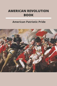 American Revolution Book: American Patriotic Pride: The American Revolution