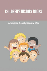 Children's History Books: American Revolutionary War: Children'S World History Books