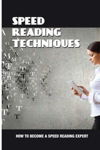 Speed Reading Techniques: How To Become A Speed Reading Expert: Guide For Reading With Lightning Speed
