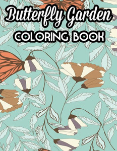 Butterfly Garden Coloring Book: Therapeutic Butterflies Coloring Pages, Meditation Illustrations, Patterns, And Designs To Color