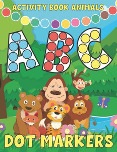 Dot Markers Activity Book ABC Animals: Learn The Alphabet by Coloring Beautiful Animals- dot markers activity book abc animals 123 shapes - Easy Guide
