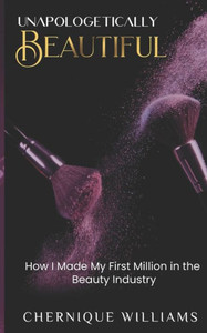 Unapologetically Beautiful: How I Made My First Million in the Beauty Industry