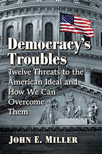 Democracy's Troubles: Twelve Threats to the American Ideal and How We Can Overcome Them Democracy's Troubles: Twelve Threats to the American Ideal and How We Can Overcome Them