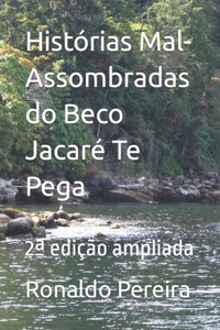 HistÃ³rias Mal-Assombradas do Beco JacarÃ© Te Pega: 2a ediÃ§Ã£o ampliada