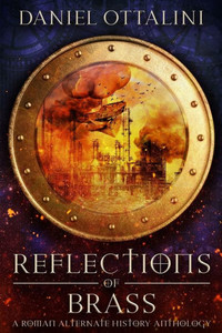 Reflections of Brass: A Roman Steampunk Anthology