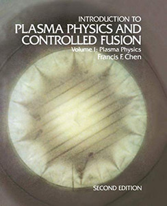 Introduction To Plasma Physics And Controlled Fusion: Volume 1: Plasma Physics Introduction To Plasma Physics And Controlled Fusion: Volume 1: Plasma Physics