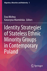 Identity Strategies Of Stateless Ethnic Minority Groups In Contemporary Poland (Migration, Minorities And Modernity) Identity Strategies Of Stateless Ethnic Minority Groups In Contemporary Poland (Migration, Minorities And Modernity)