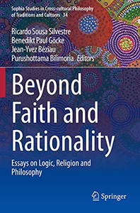 Beyond Faith And Rationality: Essays On Logic, Religion And Philosophy (Sophia Studies In Cross-Cultural Philosophy Of Traditions And Cultures) Beyond Faith And Rationality: Essays On Logic, Religion And Philosophy (Sophia Studies In Cross-Cultural Philosophy Of Traditions And Cultures)