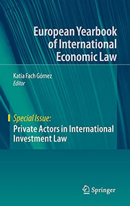 Private Actors In International Investment Law (European Yearbook Of International Economic Law) Private Actors In International Investment Law (European Yearbook Of International Economic Law)