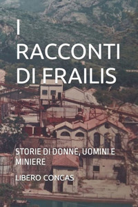 I Racconti Di Frailis: Storie Di Donne, Uomini E Miniere