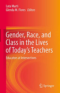 Gender, Race, And Class In The Lives Of Today’S Teachers: Educators At Intersections