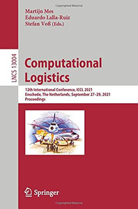 Computational Logistics: 12Th International Conference, Iccl 2021, Enschede, The Netherlands, September 27Â29, 2021, Proceedings (Lecture Notes In Computer Science, 13004) Computational Logistics: 12Th International Conference, Iccl 2021, Enschede, The Netherlands, September 27Â29, 2021, Proceedings (Lecture Notes In Computer Science, 13004)