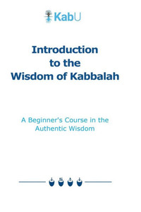 Introduction to the Wisdom of Kabbalah: A Beginner's Course in the Authentic Wisdom
