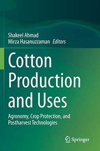 Cotton Production And Uses: Agronomy, Crop Protection, And Postharvest Technologies Cotton Production And Uses: Agronomy, Crop Protection, And Postharvest Technologies