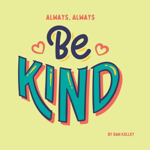 Always, Always Be Kind