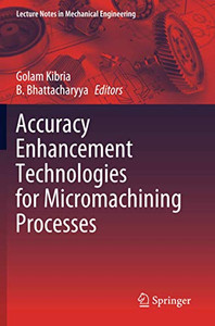 Accuracy Enhancement Technologies For Micromachining Processes (Lecture Notes In Mechanical Engineering) Accuracy Enhancement Technologies For Micromachining Processes (Lecture Notes In Mechanical Engineering)