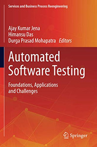Automated Software Testing: Foundations, Applications And Challenges (Services And Business Process Reengineering) Automated Software Testing: Foundations, Applications And Challenges (Services And Business Process Reengineering)