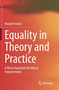 Equality In Theory And Practice: A Moral Argument For Ethical Improvements Equality In Theory And Practice: A Moral Argument For Ethical Improvements