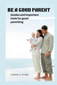 Be a Good Parent: Guides and important tools for good parenting