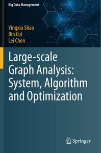 Large-Scale Graph Analysis: System, Algorithm And Optimization (Big Data Management) Large-Scale Graph Analysis: System, Algorithm And Optimization (Big Data Management)