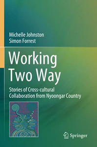 Working Two Way: Stories Of Cross-Cultural Collaboration From Nyoongar Country