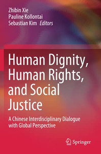 Human Dignity, Human Rights, And Social Justice: A Chinese Interdisciplinary Dialogue With Global Perspective Human Dignity, Human Rights, And Social Justice: A Chinese Interdisciplinary Dialogue With Global Perspective