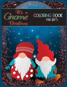 It's a Gnome Christmas Coloring Book: Gnome Coloring Book for Kids and Teens who love Gnomes.