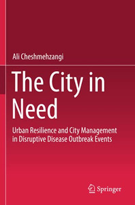 The City In Need: Urban Resilience And City Management In Disruptive Disease Outbreak Events The City In Need: Urban Resilience And City Management In Disruptive Disease Outbreak Events
