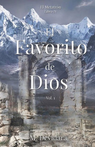 El Favorito de Dios Vol. 1: Serie: El Metatrón, Libro IV