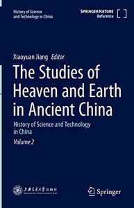The Studies Of Heaven And Earth In Ancient China: History Of Science And Technology In China Volume 2 (History Of Science And Technology In China, 2)