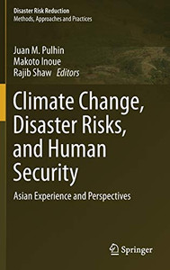 Climate Change, Disaster Risks, And Human Security: Asian Experience And Perspectives (Disaster Risk Reduction) Climate Change, Disaster Risks, And Human Security: Asian Experience And Perspectives (Disaster Risk Reduction)