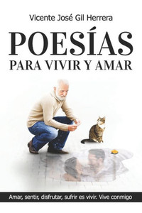 PoesÃ­as Para Vivir Y Amar: Amar, Sentir, Disfrutar, Sufrir, Es Vivir. Vive Conmigo.