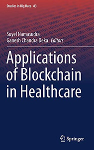 Applications Of Blockchain In Healthcare (Studies In Big Data, 83)
