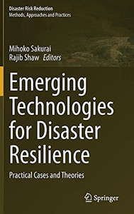 Emerging Technologies For Disaster Resilience: Practical Cases And Theories (Disaster Risk Reduction)
