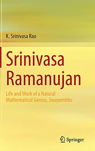 Srinivasa Ramanujan: Life And Work Of A Natural Mathematical Genius, Swayambhu Srinivasa Ramanujan: Life And Work Of A Natural Mathematical Genius, Swayambhu