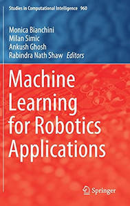 Machine Learning For Robotics Applications (Studies In Computational Intelligence, 960) Machine Learning For Robotics Applications (Studies In Computational Intelligence, 960)