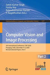 Computer Vision And Image Processing: 5Th International Conference, Cvip 2020, Prayagraj, India, December 4-6, 2020, Revised Selected Papers, Part Ii ... In Computer And Information Science, 1377) Computer Vision And Image Processing: 5Th International Conference, Cvip 2020, Prayagraj, India, December 4-6, 2020, Revised Selected Papers, Part Ii ... In Computer And Information Science, 1377)