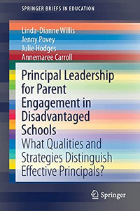 Principal Leadership For Parent Engagement In Disadvantaged Schools: What Qualities And Strategies Distinguish Effective Principals? (Springerbriefs In Education) Principal Leadership For Parent Engagement In Disadvantaged Schools: What Qualities And Strategies Distinguish Effective Principals? (Springerbriefs In Education)